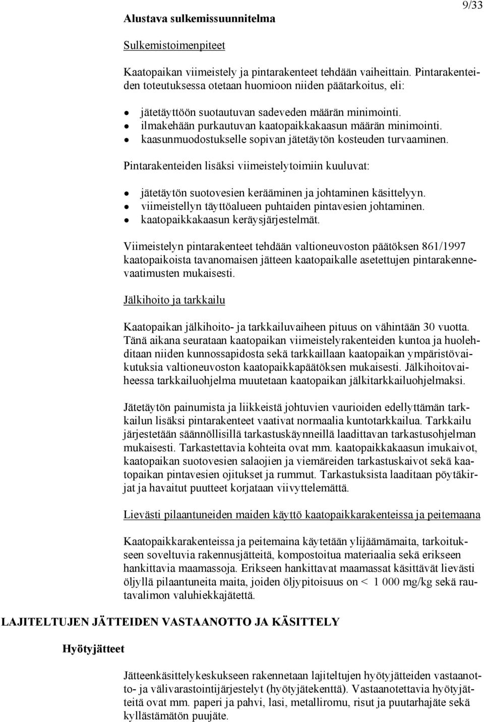 kaasunmuodostukselle sopivan jätetäytön kosteuden turvaaminen. Pintarakenteiden lisäksi viimeistelytoimiin kuuluvat: jätetäytön suotovesien kerääminen ja johtaminen käsittelyyn.