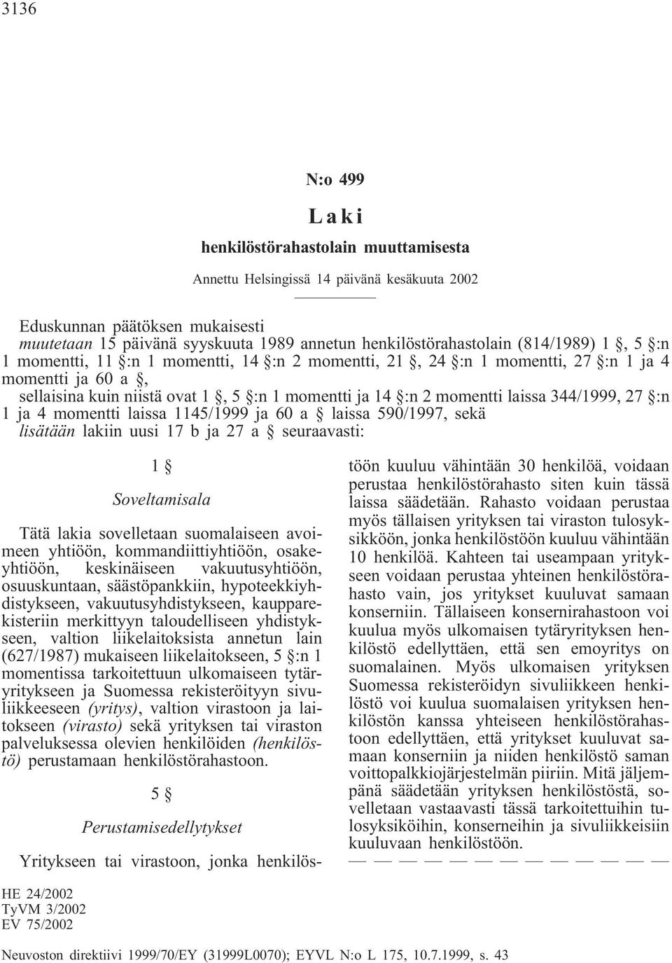 344/1999, 27 :n 1 ja 4 momentti laissa 1145/1999 ja 60 a laissa 590/1997, sekä lisätään lakiin uusi 17 b ja 27 a seuraavasti: 1 Soveltamisala Tätä lakia sovelletaan suomalaiseen avoimeen yhtiöön,