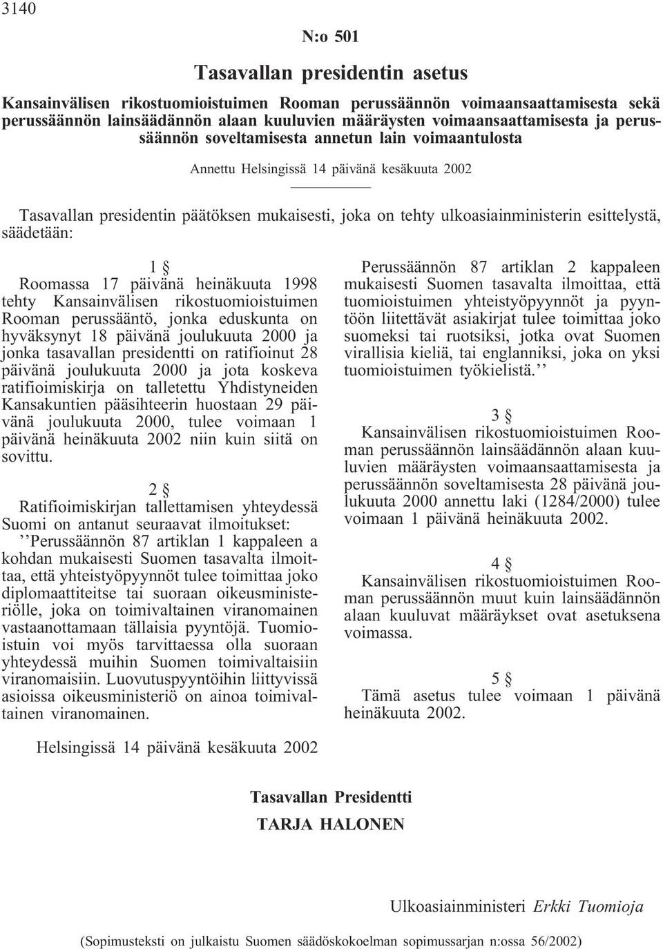 säädetään: 1 Roomassa 17 päivänä heinäkuuta 1998 tehty Kansainvälisen rikostuomioistuimen Rooman perussääntö, jonka eduskunta on hyväksynyt 18 päivänä joulukuuta 2000 ja jonka tasavallan presidentti