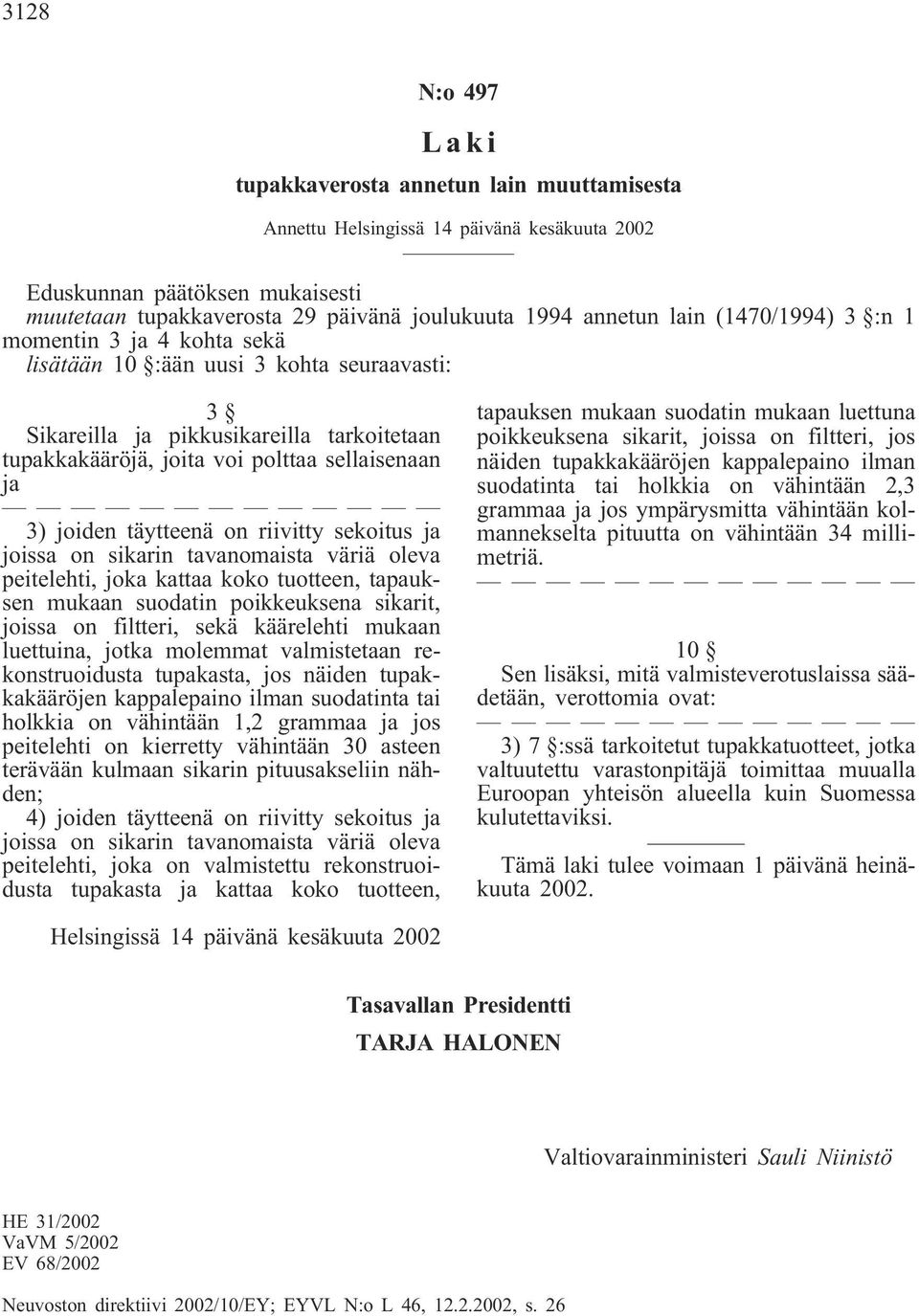 täytteenä on riivitty sekoitus ja joissa on sikarin tavanomaista väriä oleva peitelehti, joka kattaa koko tuotteen, tapauksen mukaan suodatin poikkeuksena sikarit, joissa on filtteri, sekä käärelehti