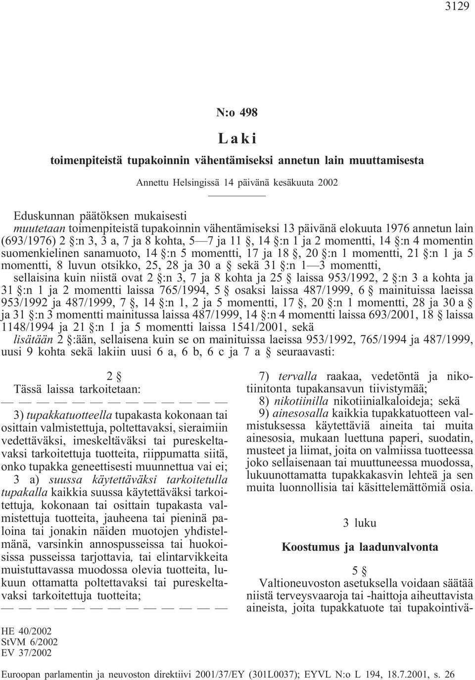 17 ja 18, 20 :n 1 momentti, 21 :n 1 ja 5 momentti, 8 luvun otsikko, 25, 28 ja 30 a sekä 31 :n 1 3 momentti, sellaisina kuin niistä ovat 2 :n 3, 7 ja 8 kohta ja 25 laissa 953/1992, 2 :n 3 a kohta ja