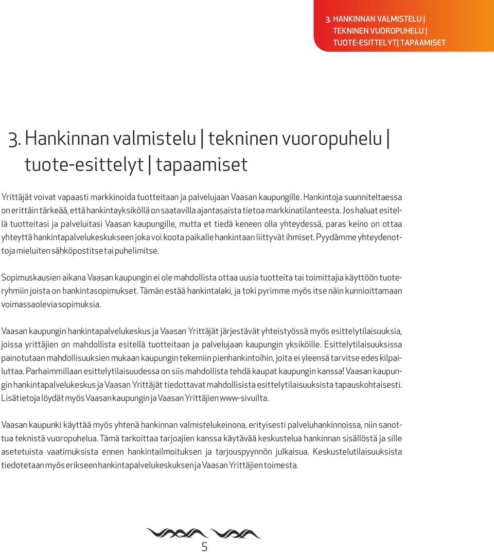 Hankintoja suunniteltaessa on erittäin tärkeää, että hankintayksiköllä on saatavilla ajantasaista tietoa markkinatilanteesta.
