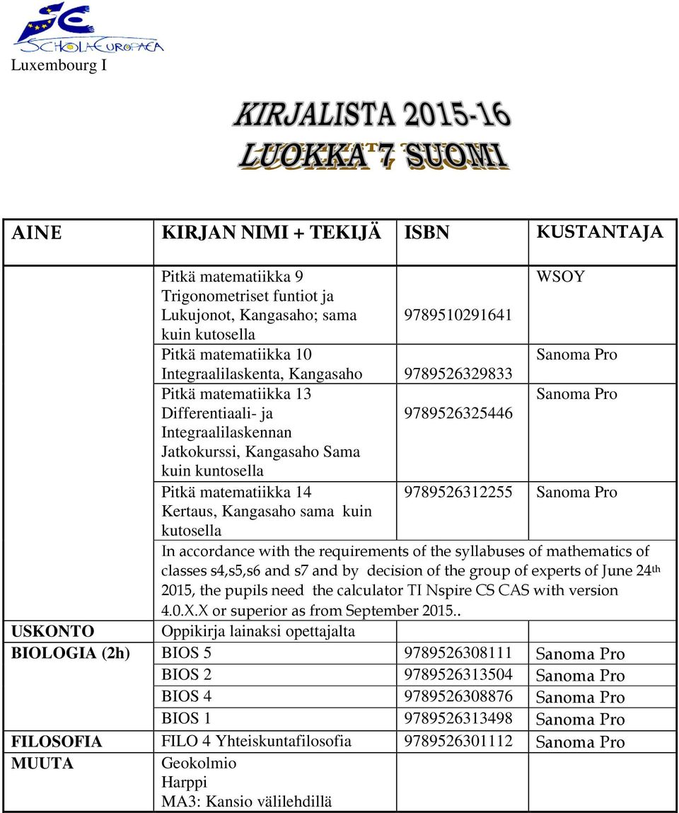 9789526312255 Sanoma Pro Kertaus, Kangasaho sama kuin kutosella 2015, the pupils need the calculator TI Nspire CS CAS with version 4.0.X.X or superior as from September 2015.