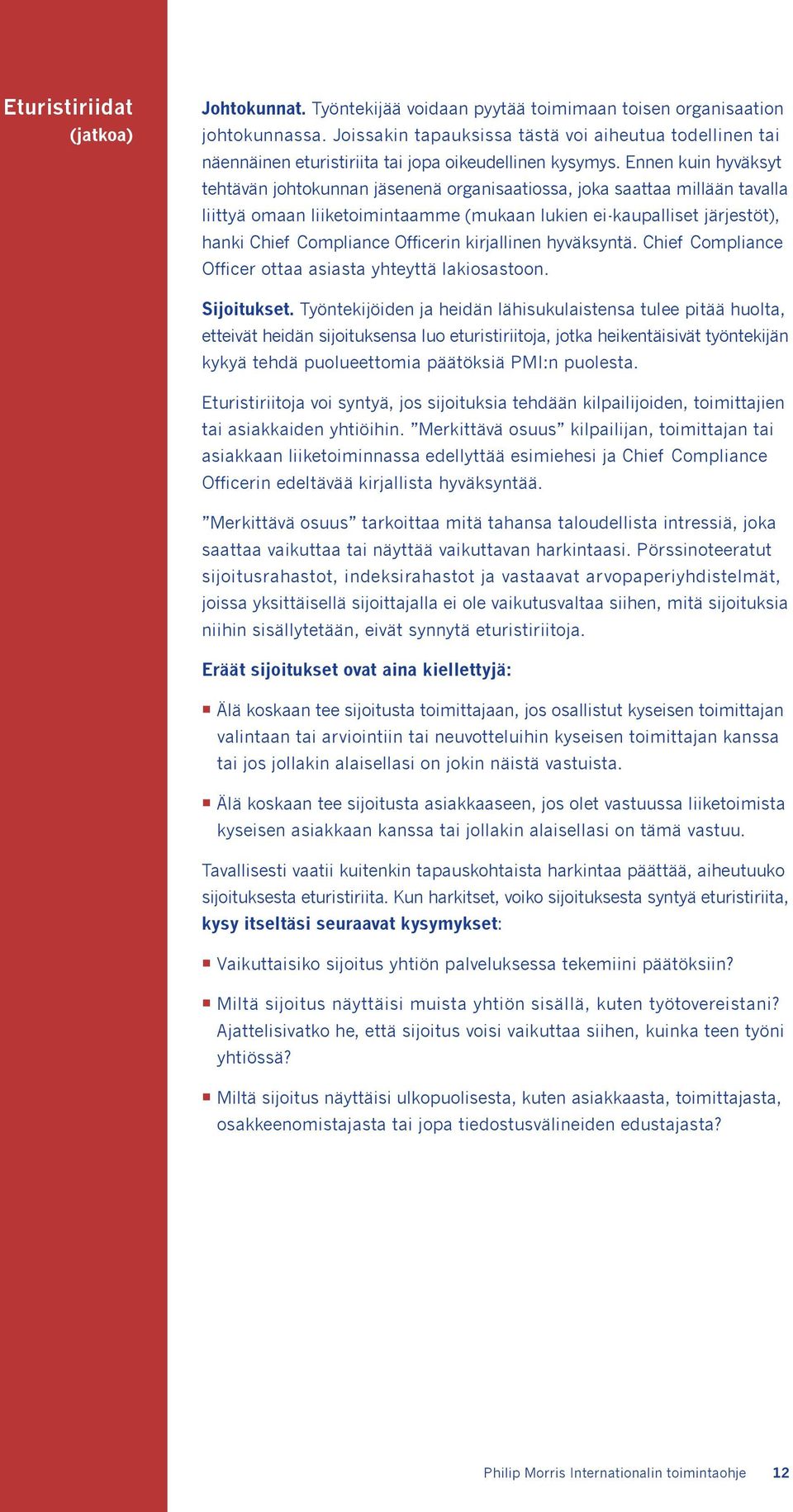 Ennen kuin hyväksyt tehtävän johtokunnan jäsenenä organisaatiossa, joka saattaa millään tavalla liittyä omaan liiketoimintaamme (mukaan lukien ei-kaupalliset järjestöt), hanki Chief Compliance