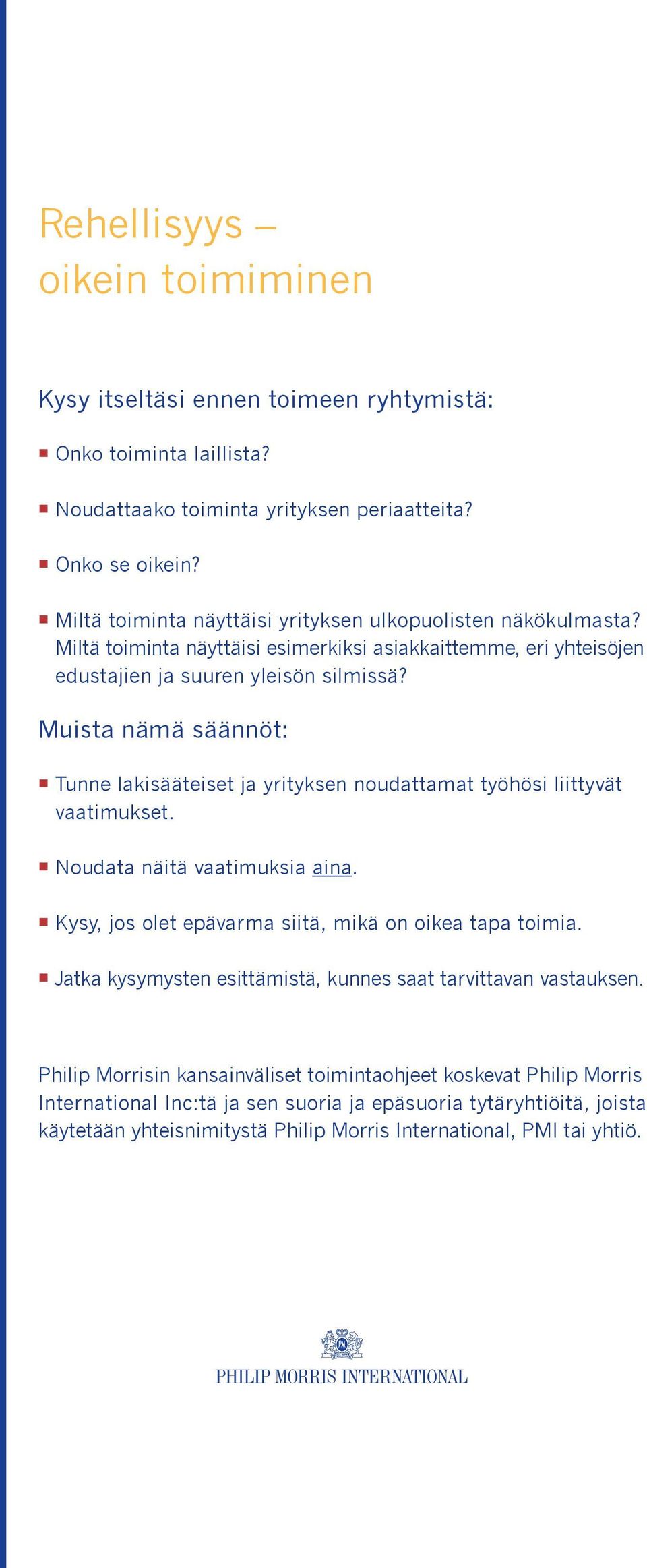 Muista nämä säännöt: Tunne lakisääteiset ja yrityksen noudattamat työhösi liittyvät vaatimukset. Noudata näitä vaatimuksia aina. Kysy, jos olet epävarma siitä, mikä on oikea tapa toimia.