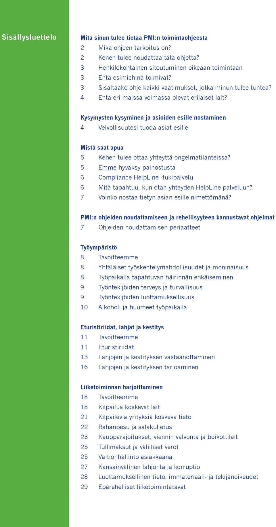 Kysymysten kysyminen ja asioiden esille nostaminen 4 Velvollisuutesi tuoda asiat esille Mistä saat apua 5 Kehen tulee ottaa yhteyttä ongelmatilanteissa?