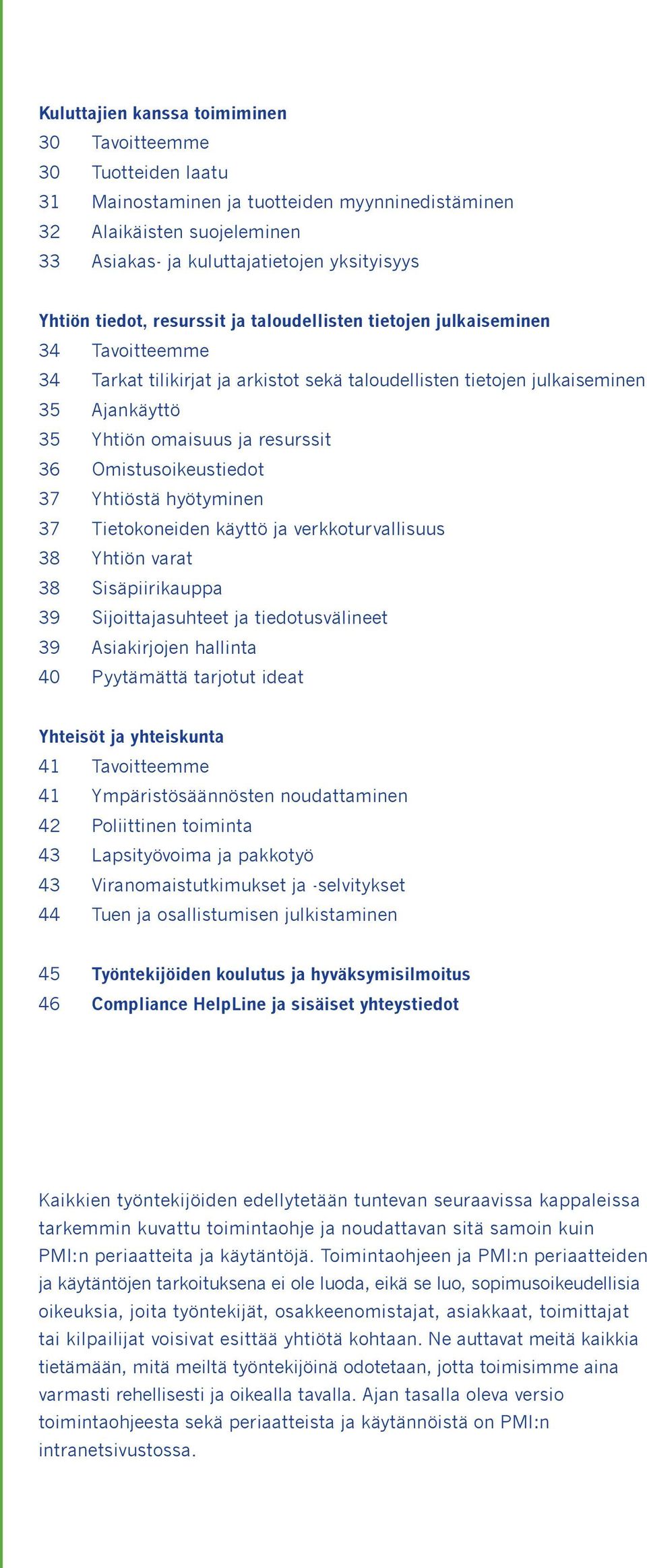 Omistusoikeustiedot 37 Yhtiöstä hyötyminen 37 Tietokoneiden käyttö ja verkkoturvallisuus 38 Yhtiön varat 38 Sisäpiirikauppa 39 Sijoittajasuhteet ja tiedotusvälineet 39 Asiakirjojen hallinta 40