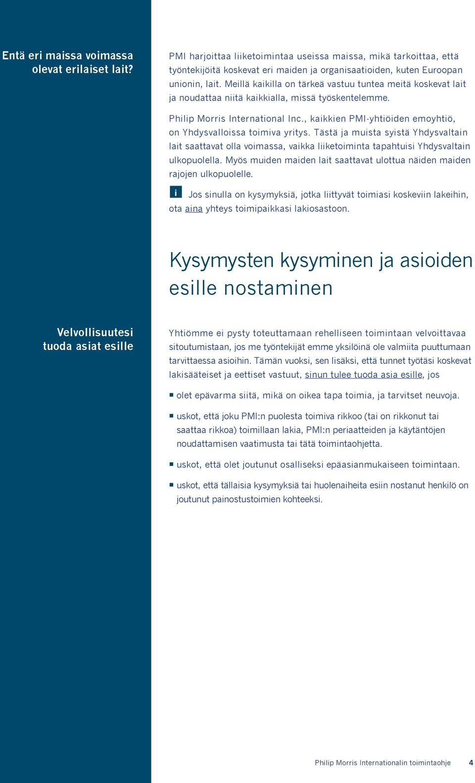 , kaikkien PMI-yhtiöiden emoyhtiö, on Yhdysvalloissa toimiva yritys. Tästä ja muista syistä Yhdysvaltain lait saattavat olla voimassa, vaikka liiketoiminta tapahtuisi Yhdysvaltain ulkopuolella.