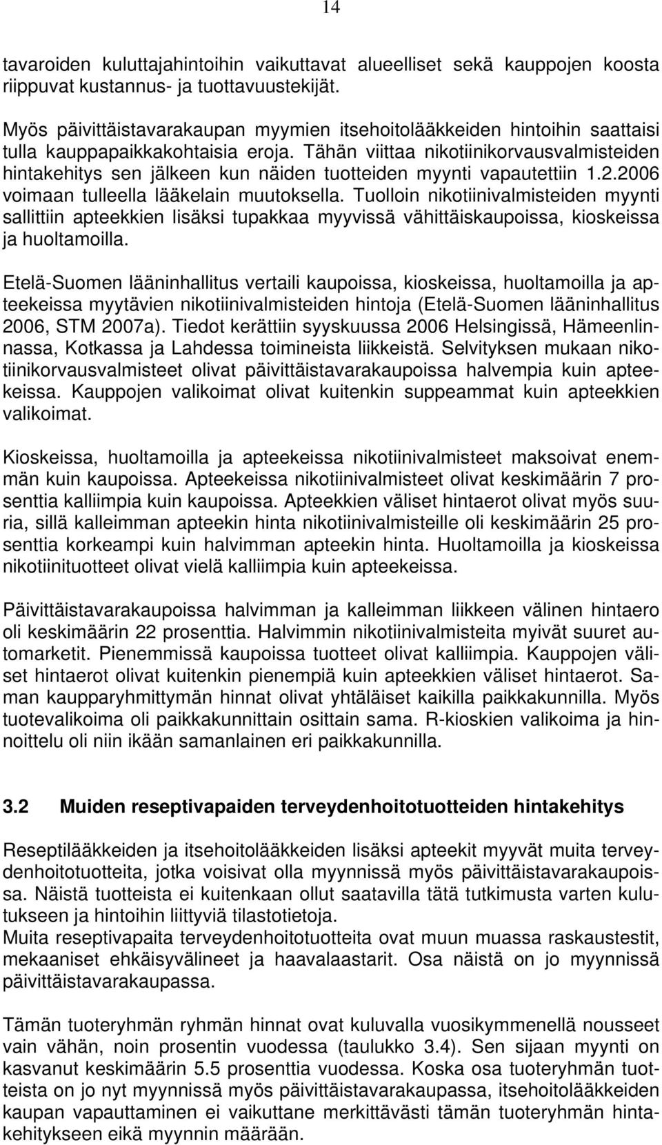 Tähän viittaa nikotiinikorvausvalmisteiden hintakehitys sen jälkeen kun näiden tuotteiden myynti vapautettiin 1.2.2006 voimaan tulleella lääkelain muutoksella.