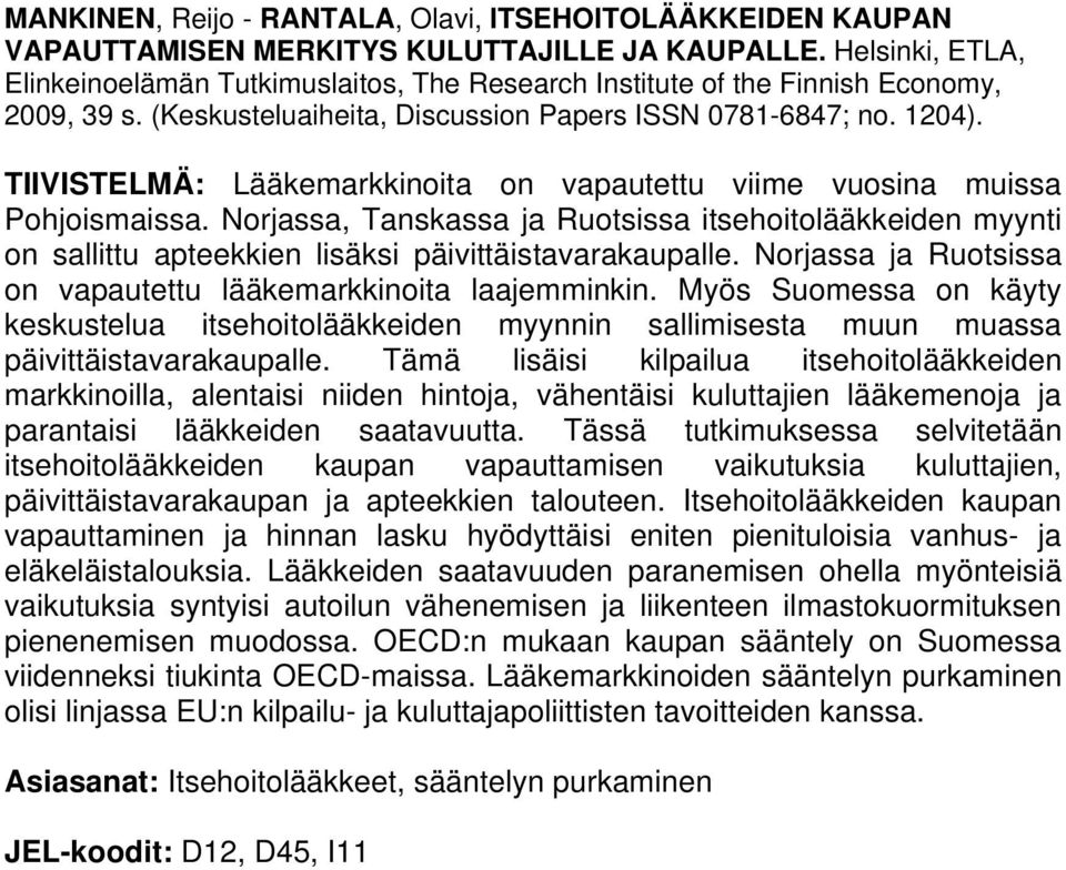 TIIVISTELMÄ: Lääkemarkkinoita on vapautettu viime vuosina muissa Pohjoismaissa. Norjassa, Tanskassa ja Ruotsissa itsehoitolääkkeiden myynti on sallittu apteekkien lisäksi päivittäistavarakaupalle.