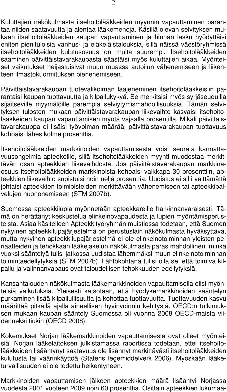 itsehoitolääkkeiden kulutusosuus on muita suurempi. Itsehoitolääkkeiden saaminen päivittäistavarakaupasta säästäisi myös kuluttajien aikaa.