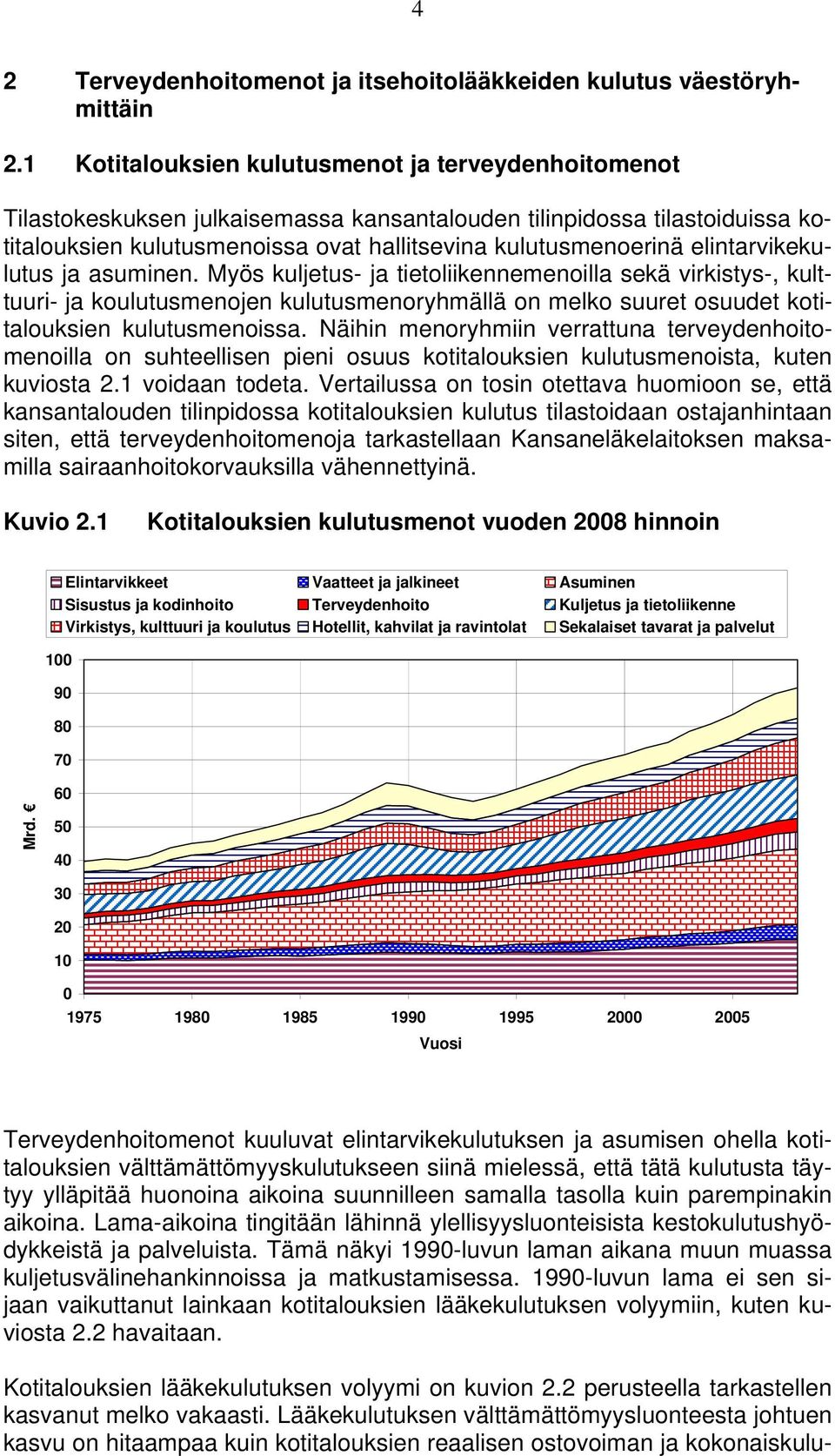 elintarvikekulutus ja asuminen. Myös kuljetus- ja tietoliikennemenoilla sekä virkistys-, kulttuuri- ja koulutusmenojen kulutusmenoryhmällä on melko suuret osuudet kotitalouksien kulutusmenoissa.