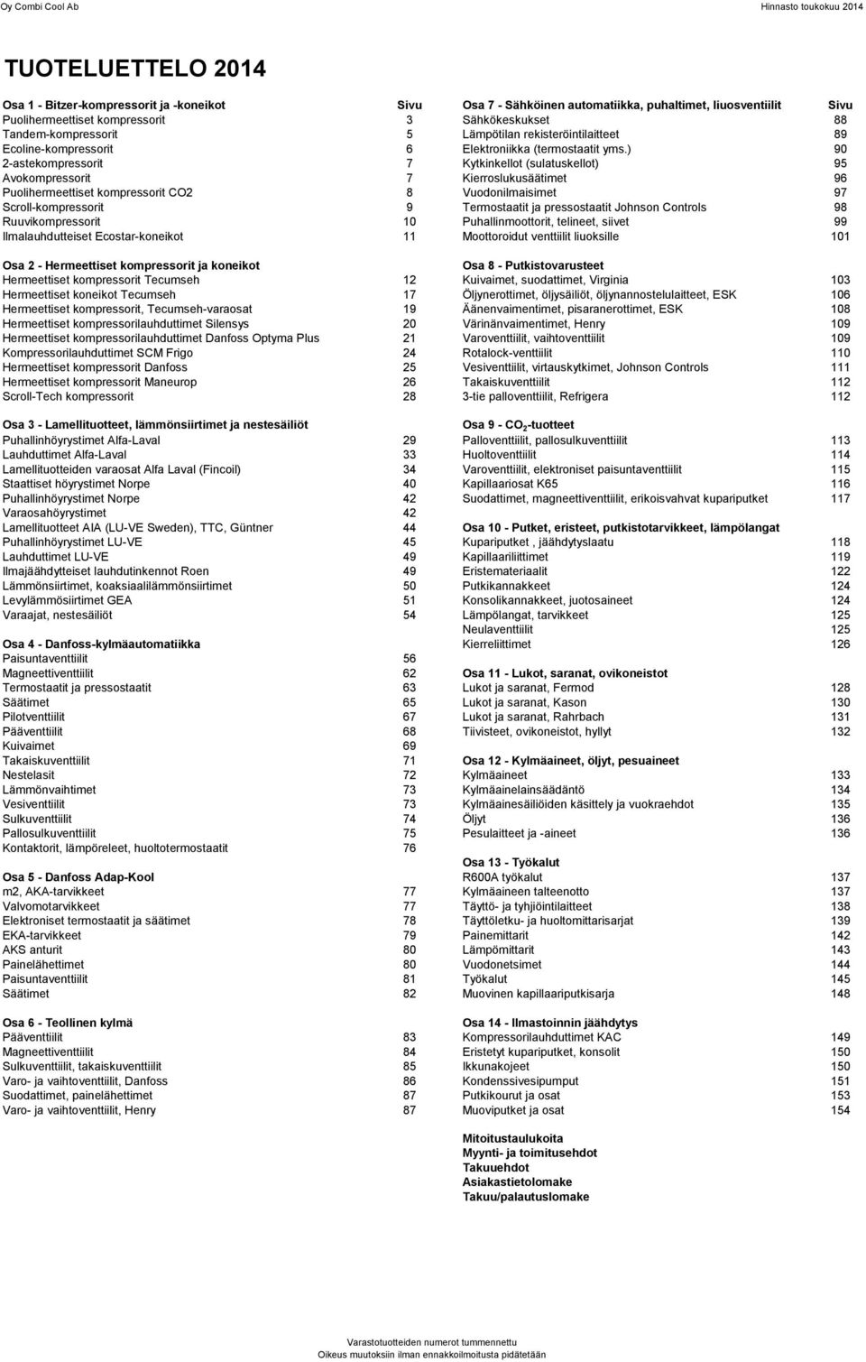 ) 90 2-astekompressorit 7 Kytkinkellot (sulatuskellot) 95 Avokompressorit 7 Kierroslukusäätimet 96 Puolihermeettiset kompressorit CO2 8 Vuodonilmaisimet 97 Scroll-kompressorit 9 Termostaatit ja