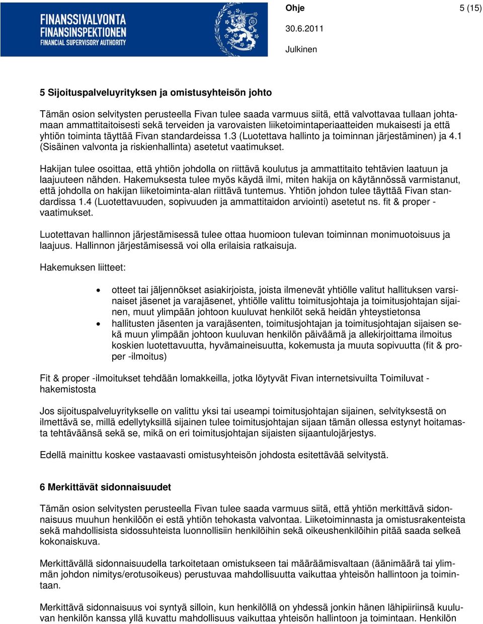 1 (Sisäinen valvonta ja riskienhallinta) asetetut vaatimukset. Hakijan tulee osoittaa, että yhtiön johdolla on riittävä koulutus ja ammattitaito tehtävien laatuun ja laajuuteen nähden.