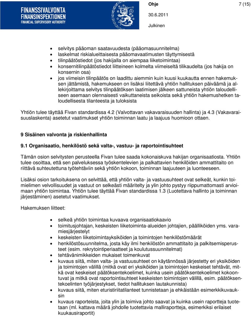 hakemukseen on lisäksi liitettävä yhtiön hallituksen päiväämä ja allekirjoittama selvitys tilinpäätöksen laatimisen jälkeen sattuneista yhtiön taloudelliseen asemaan olennaisesti vaikuttaneista