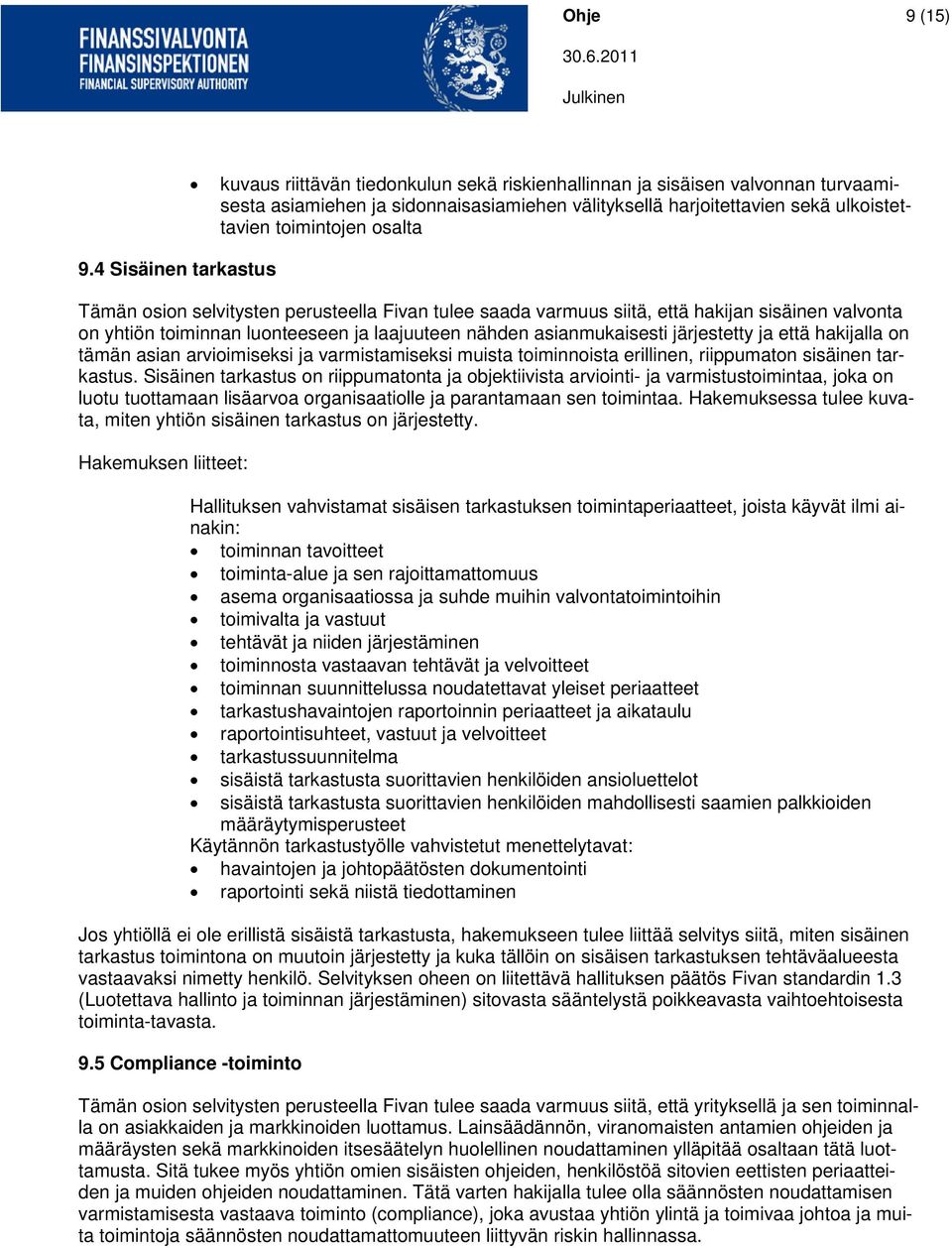 toimintojen osalta Tämän osion selvitysten perusteella Fivan tulee saada varmuus siitä, että hakijan sisäinen valvonta on yhtiön toiminnan luonteeseen ja laajuuteen nähden asianmukaisesti järjestetty