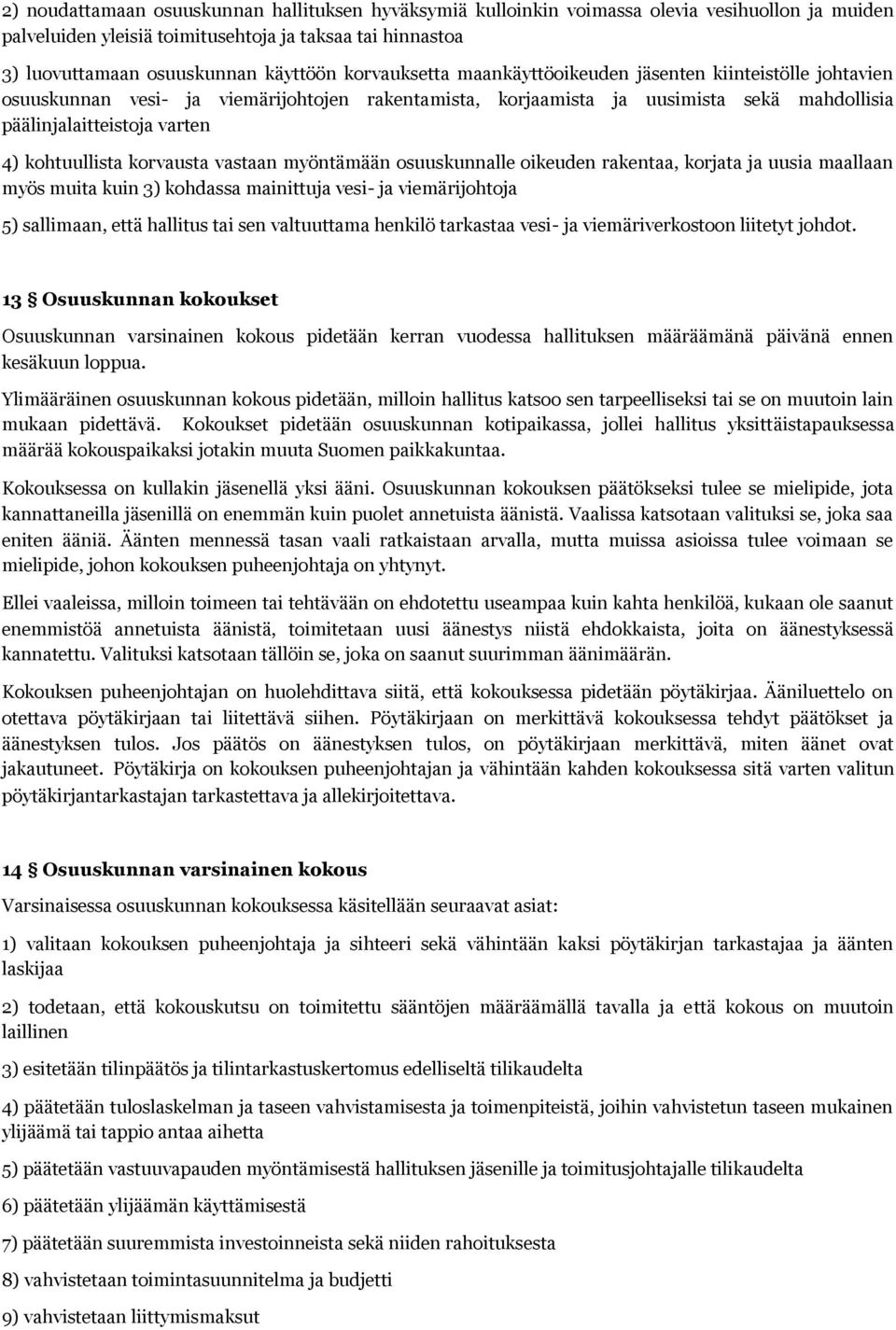 kohtuullista korvausta vastaan myöntämään osuuskunnalle oikeuden rakentaa, korjata ja uusia maallaan myös muita kuin 3) kohdassa mainittuja vesi- ja viemärijohtoja 5) sallimaan, että hallitus tai sen