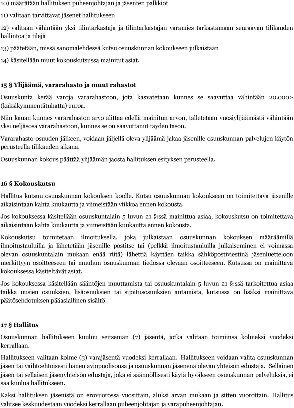 15 Ylijäämä, vararahasto ja muut rahastot Osuuskunta kerää varoja vararahastoon, jota kasvatetaan kunnes se saavuttaa vähintään 20.000:- (kaksikymmentätuhatta) euroa.