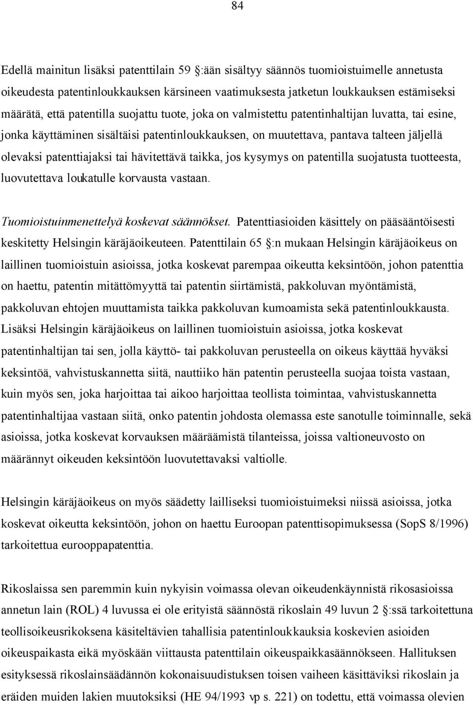 tai hävitettävä taikka, jos kysymys on patentilla suojatusta tuotteesta, luovutettava loukatulle korvausta vastaan. Tuomioistuinmenettelyä koskevat säännökset.