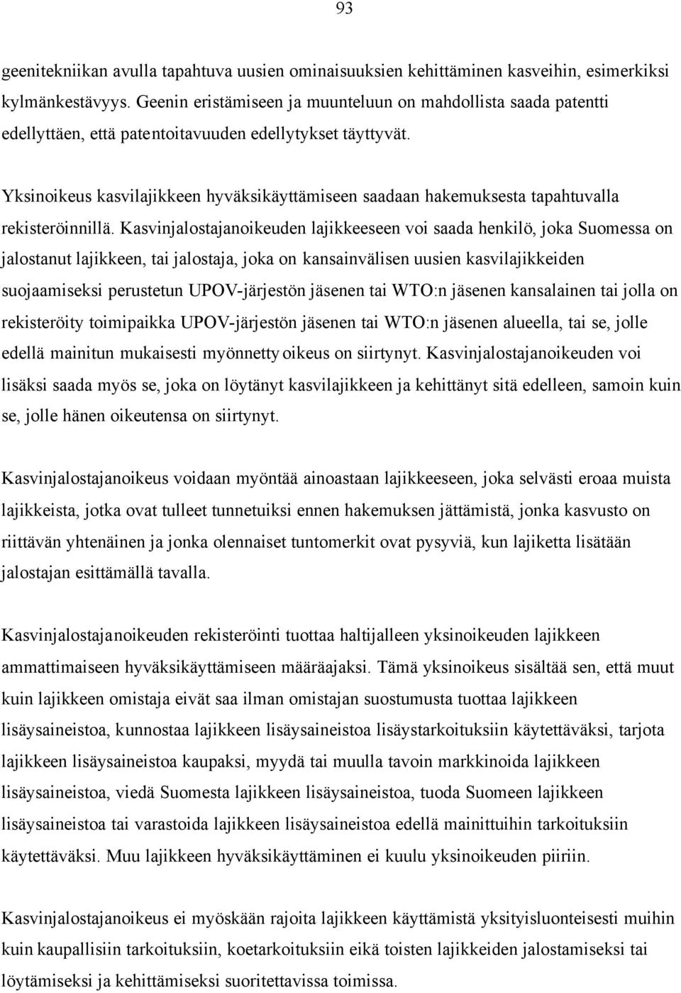 Yksinoikeus kasvilajikkeen hyväksikäyttämiseen saadaan hakemuksesta tapahtuvalla rekisteröinnillä.