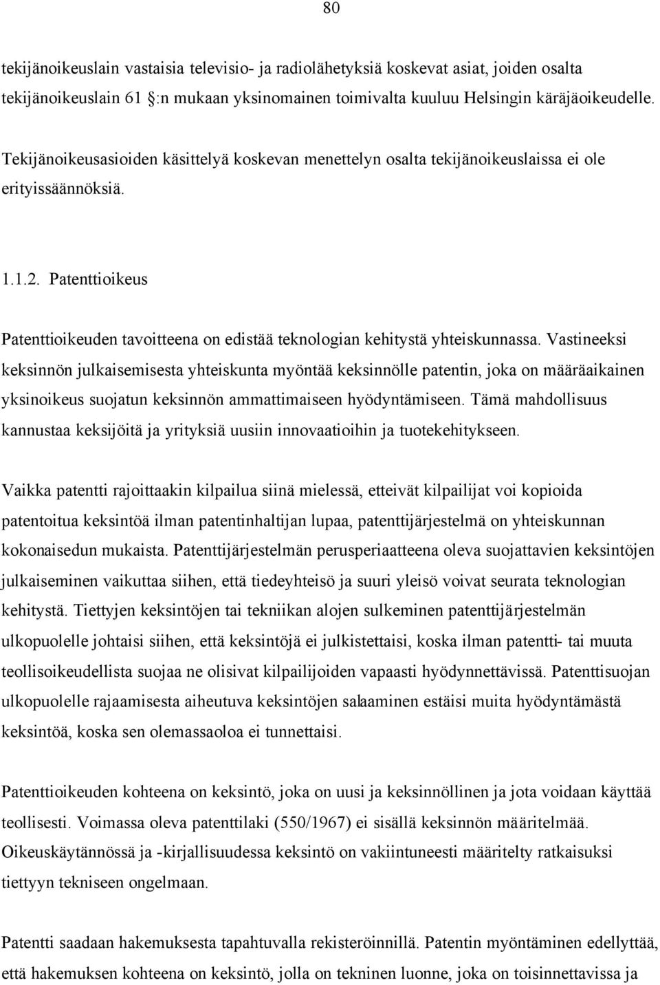Patenttioikeus Patenttioikeuden tavoitteena on edistää teknologian kehitystä yhteiskunnassa.