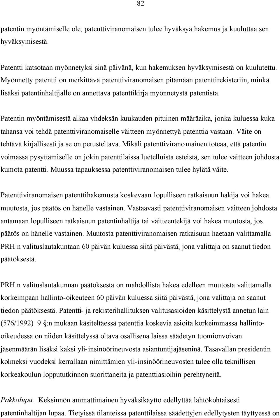 Patentin myöntämisestä alkaa yhdeksän kuukauden pituinen määräaika, jonka kuluessa kuka tahansa voi tehdä patenttiviranomaiselle väitteen myönnettyä patenttia vastaan.