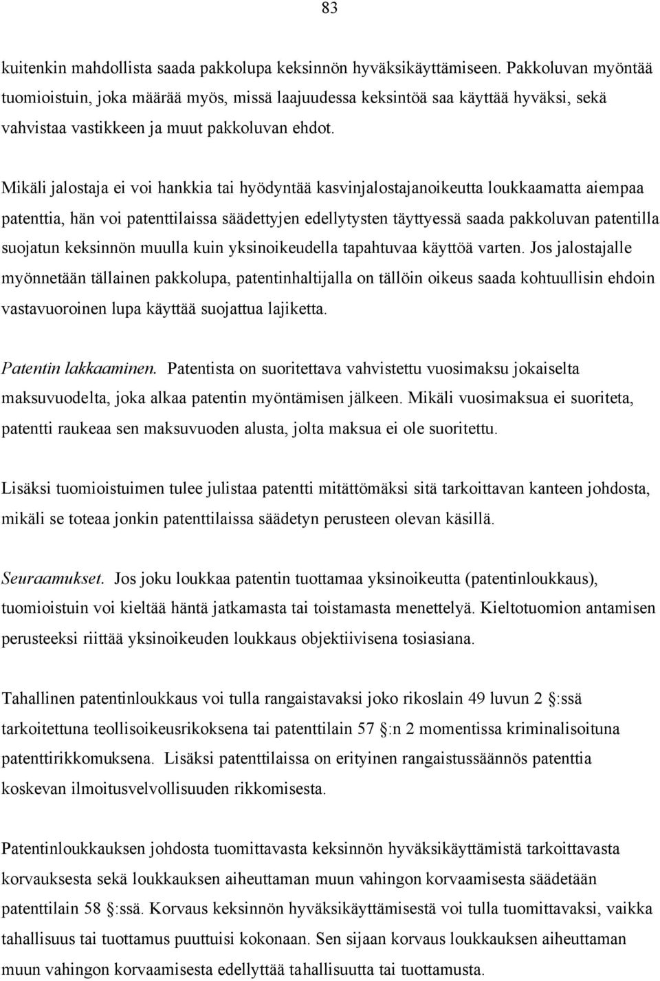 Mikäli jalostaja ei voi hankkia tai hyödyntää kasvinjalostajanoikeutta loukkaamatta aiempaa patenttia, hän voi patenttilaissa säädettyjen edellytysten täyttyessä saada pakkoluvan patentilla suojatun