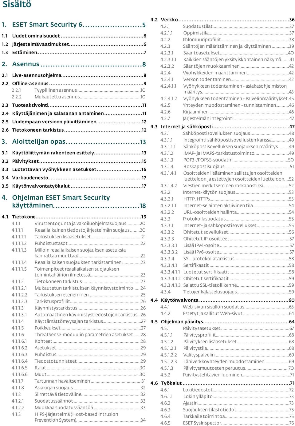 Aloittelijan opas...13 3.1 Käyttöliittymän...13 rakenteen esittely 3.2 Päivitykset...15 3.3 Luotettavan...16 vyöhykkeen asetukset 3.4 Varkaudenesto...17 3.5 Käytönvalvontatyökalut...17 4.