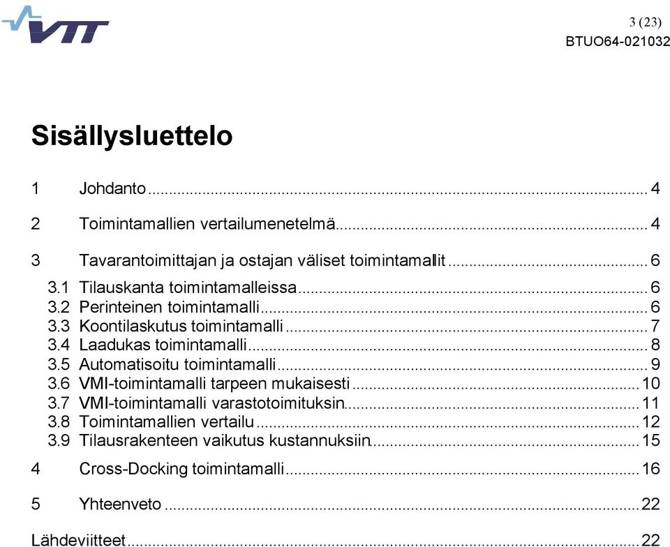 .. 8 3.5 Automatisoitu toimintamalli... 9 3.6 VMI-toimintamalli tarpeen mukaisesti...10 3.7 VMI-toimintamalli varastotoimituksin...11 3.