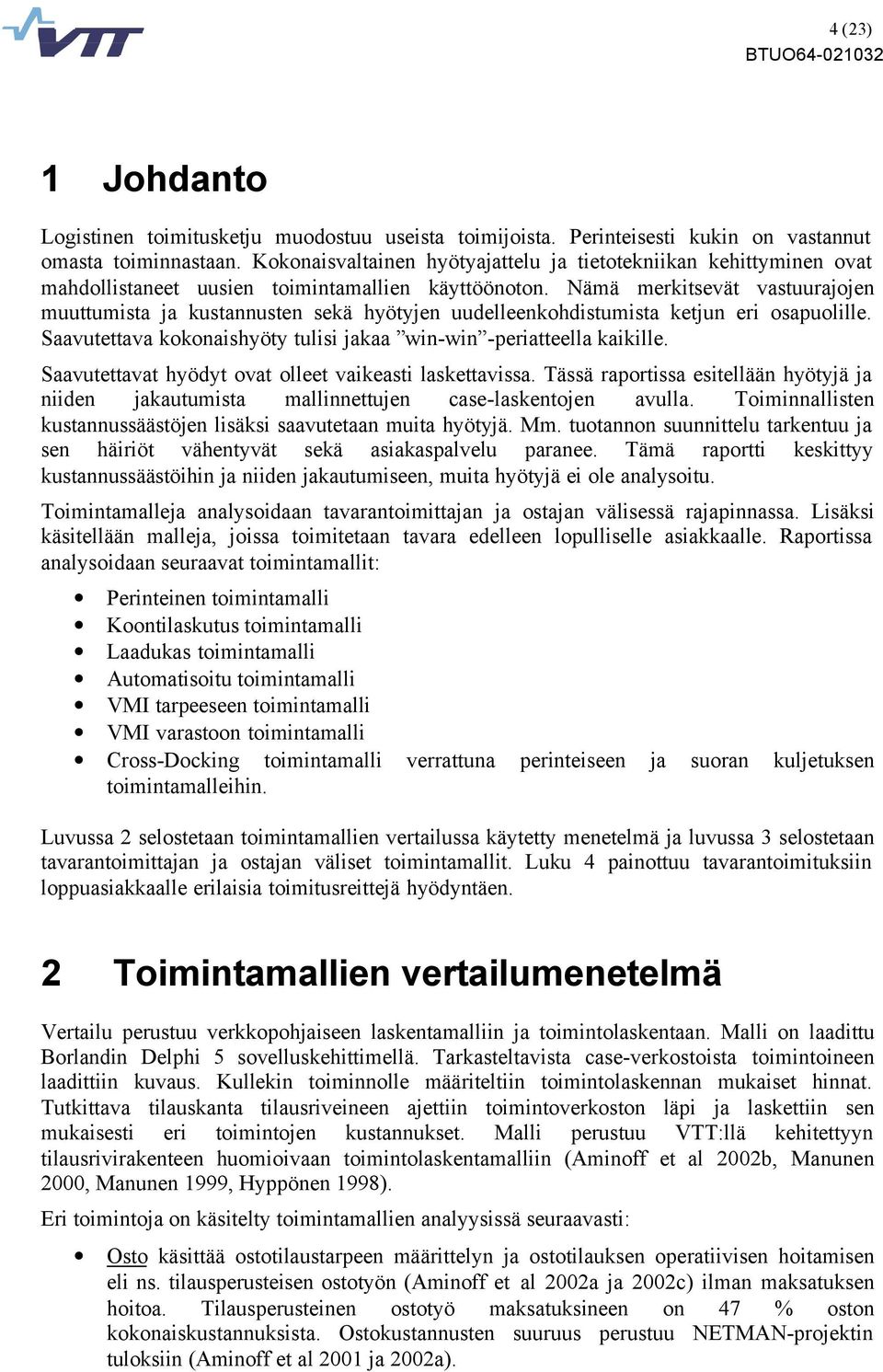 Nämä merkitsevät vastuurajojen muuttumista ja kustannusten sekä hyötyjen uudelleenkohdistumista ketjun eri osapuolille. Saavutettava kokonaishyöty tulisi jakaa win-win -periatteella kaikille.