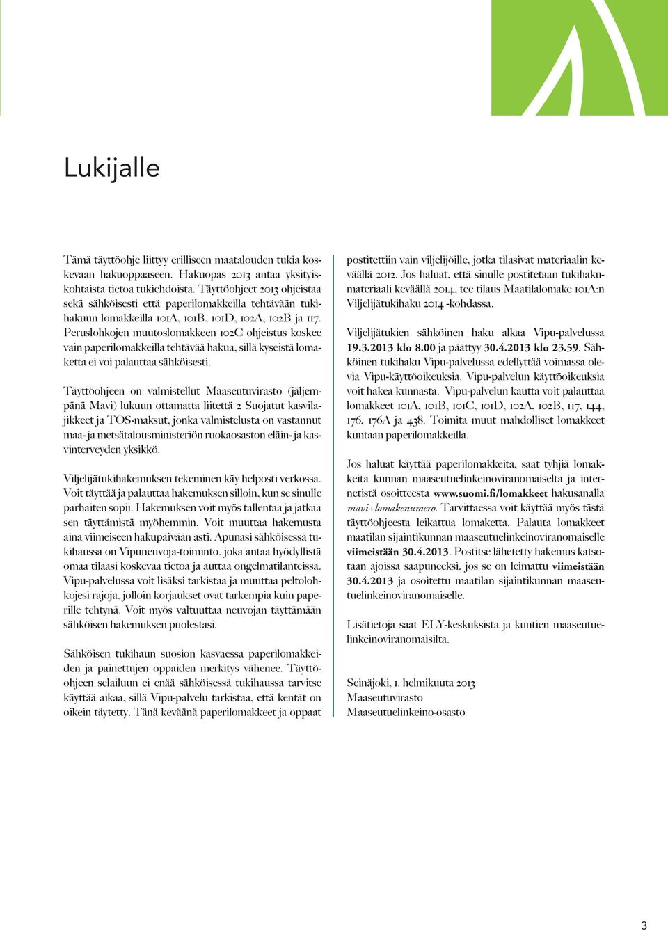 Peruslohkojen muutoslomakkeen 102C ohjeistus koskee vain paperilomakkeilla tehtävää hakua, sillä kyseistä lomaketta ei voi palauttaa sähköisesti.