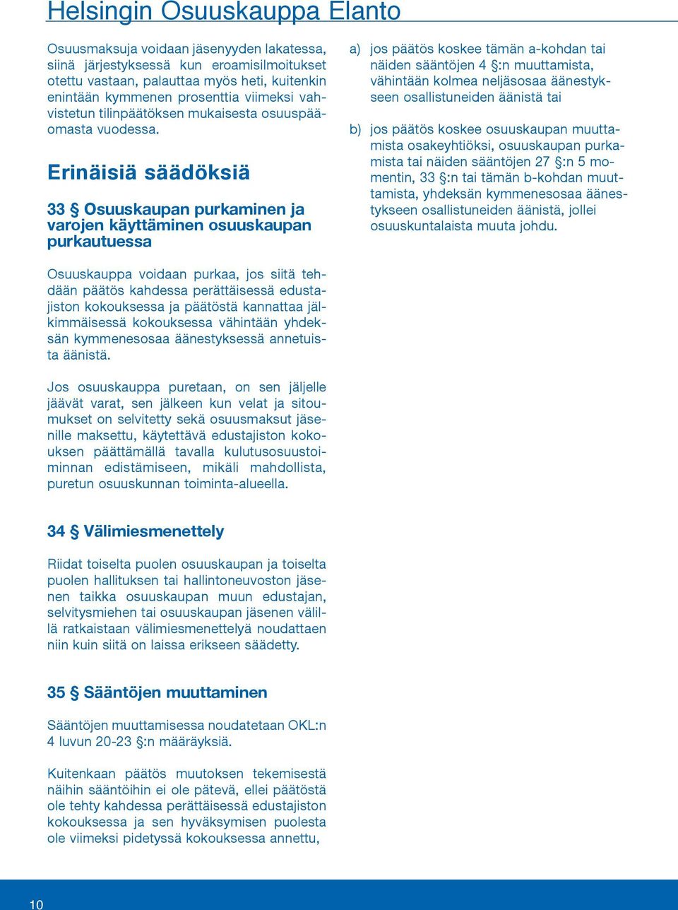 Erinäisiä säädöksiä 33 Osuuskaupan purkaminen ja varojen käyttäminen osuuskaupan purkautuessa a) jos päätös koskee tämän a-kohdan tai näiden sääntöjen 4 :n muuttamista, vähintään kolmea neljäsosaa