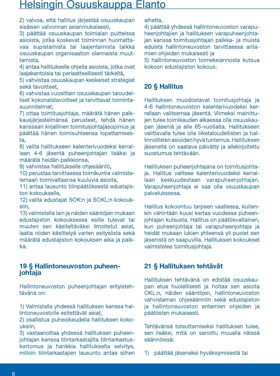 5) vahvistaa osuuskaupan keskeiset strategiat sekä tavoitteet, 6) vahvistaa vuosittain osuuskaupan taloudelliset kokonaistavoitteet ja tarvittavat toimintasuunnitelmat, 7) ottaa toimitusjohtaja,