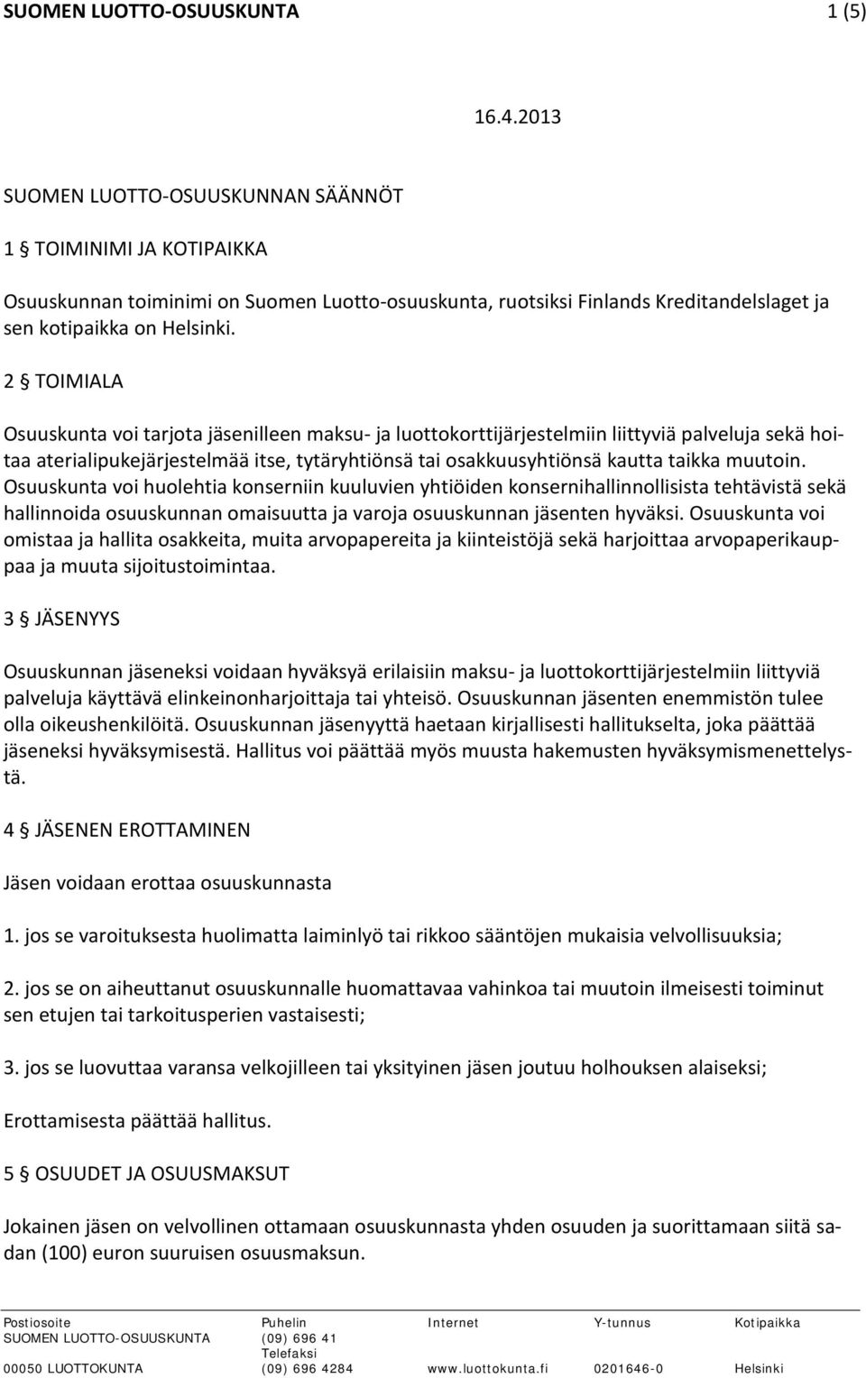 2 TOIMIALA Osuuskunta voi tarjota jäsenilleen maksu- ja luottokorttijärjestelmiin liittyviä palveluja sekä hoitaa aterialipukejärjestelmää itse, tytäryhtiönsä tai osakkuusyhtiönsä kautta taikka