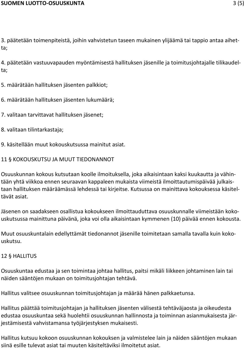 valitaan tarvittavat hallituksen jäsenet; 8. valitaan tilintarkastaja; 9. käsitellään muut kokouskutsussa mainitut asiat.