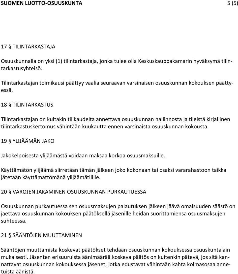 18 TILINTARKASTUS Tilintarkastajan on kultakin tilikaudelta annettava osuuskunnan hallinnosta ja tileistä kirjallinen tilintarkastuskertomus vähintään kuukautta ennen varsinaista osuuskunnan kokousta.