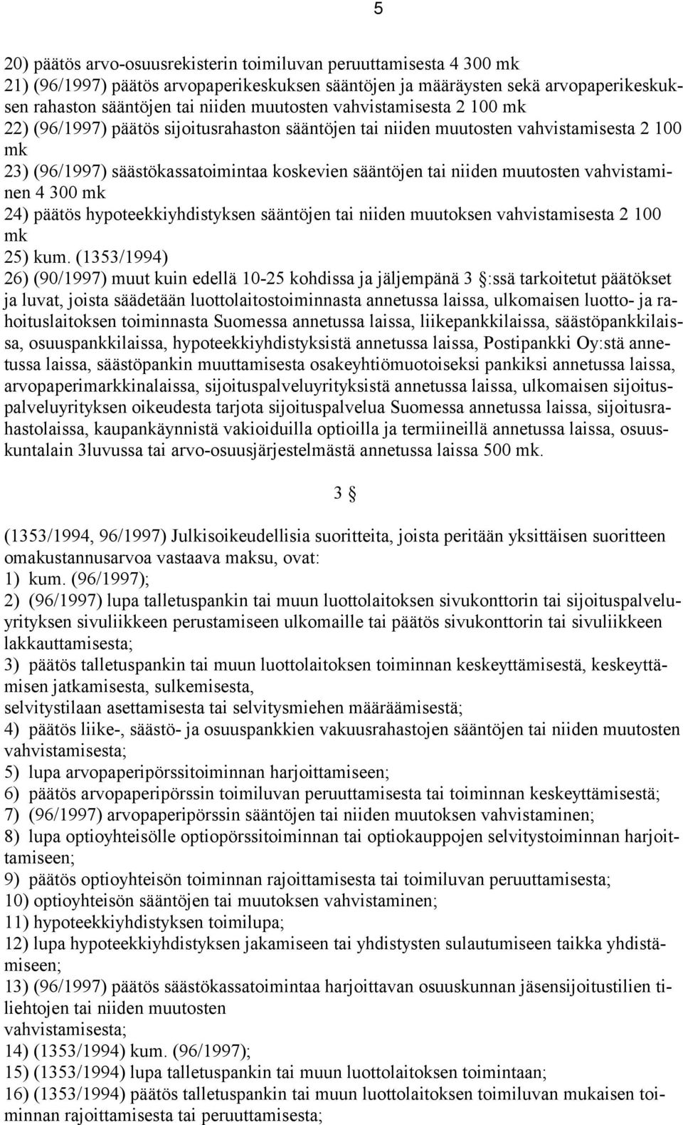 vahvistaminen 4 300 mk 24) päätös hypoteekkiyhdistyksen sääntöjen tai niiden muutoksen vahvistamisesta 2 100 mk 25) kum.