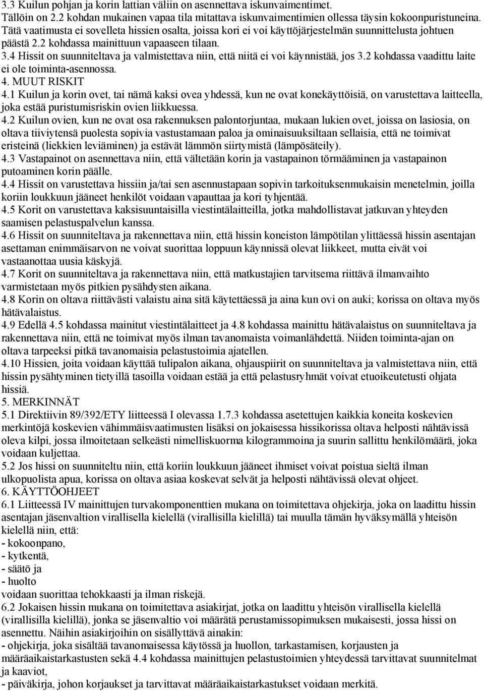 4 Hissit on suunniteltava ja valmistettava niin, että niitä ei voi käynnistää, jos 3.2 kohdassa vaadittu laite ei ole toiminta-asennossa. 4. MUUT RISKIT 4.