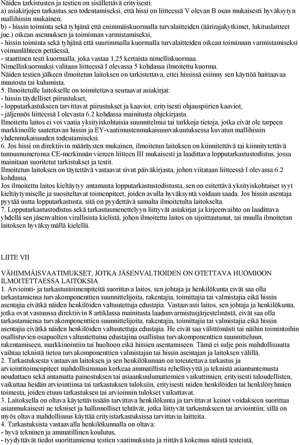 ) oikean asennuksen ja toiminnan varmistamiseksi, - hissin toiminta sekä tyhjänä että suurimmalla kuormalla turvalaitteiden oikean toiminnan varmistamiseksi voimanlähteen pettäessä, - staattinen