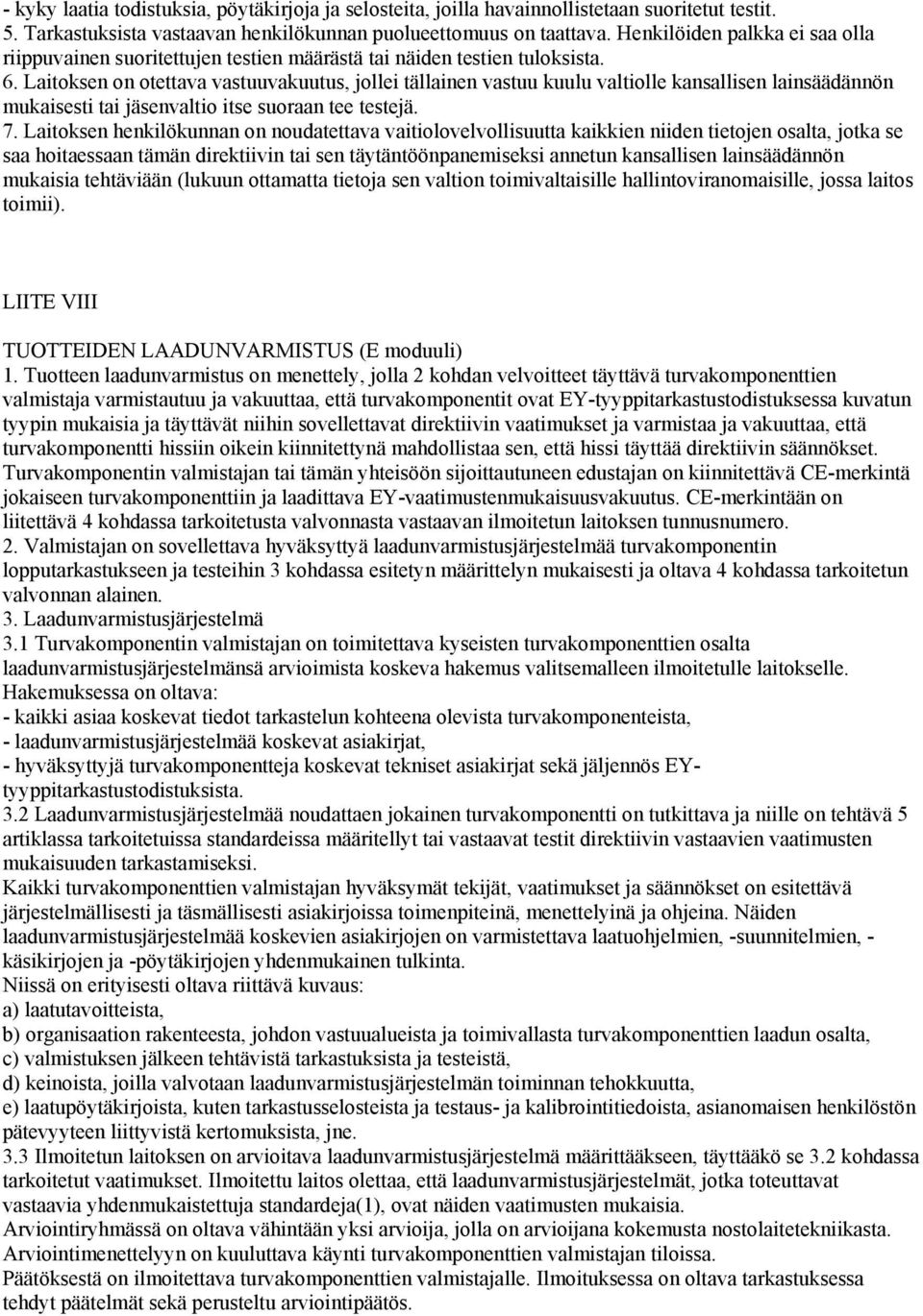 Laitoksen on otettava vastuuvakuutus, jollei tällainen vastuu kuulu valtiolle kansallisen lainsäädännön mukaisesti tai jäsenvaltio itse suoraan tee testejä. 7.