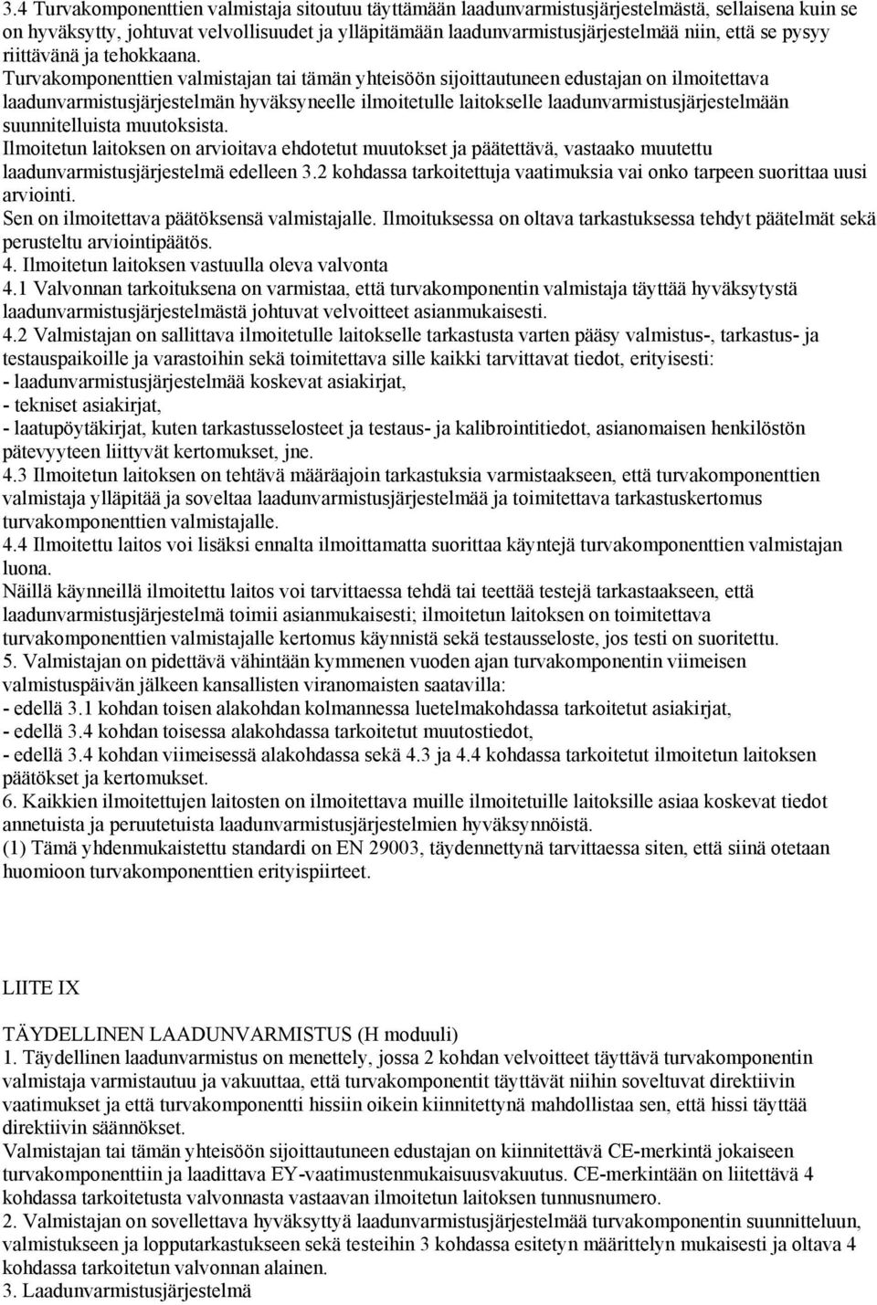 Turvakomponenttien valmistajan tai tämän yhteisöön sijoittautuneen edustajan on ilmoitettava laadunvarmistusjärjestelmän hyväksyneelle ilmoitetulle laitokselle laadunvarmistusjärjestelmään