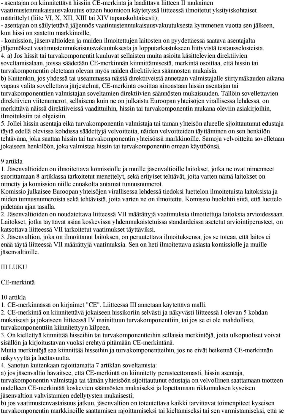 jäsenvaltioiden ja muiden ilmoitettujen laitosten on pyydettäessä saatava asentajalta jäljennökset vaatimustenmukaisuusvakuutuksesta ja lopputarkastukseen liittyvistä testausselosteista. 4.