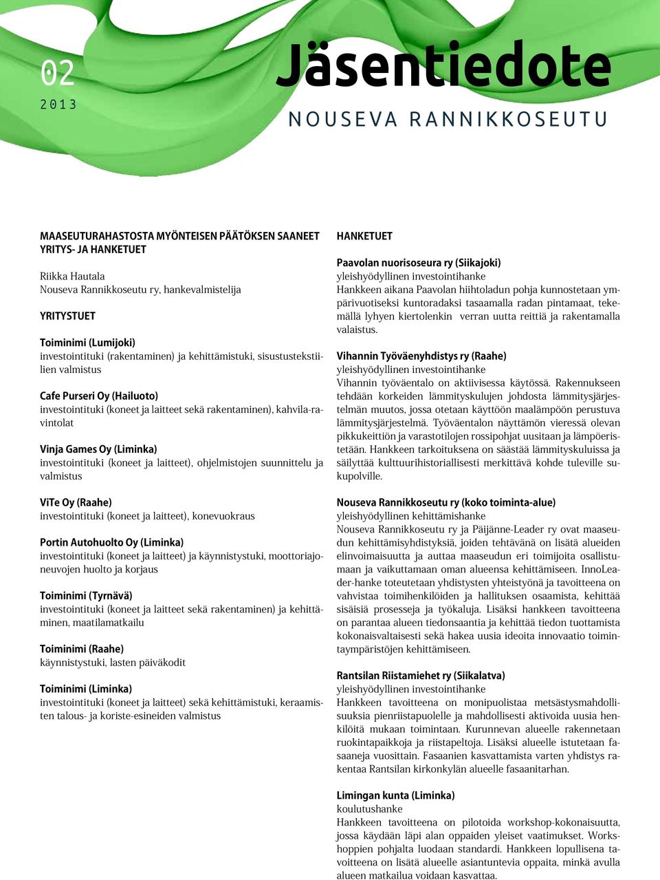 laitteet), ohjelmistojen suunnittelu ja valmistus ViTe Oy (Raahe) investointituki (koneet ja laitteet), konevuokraus Portin Autohuolto Oy (Liminka) investointituki (koneet ja laitteet) ja