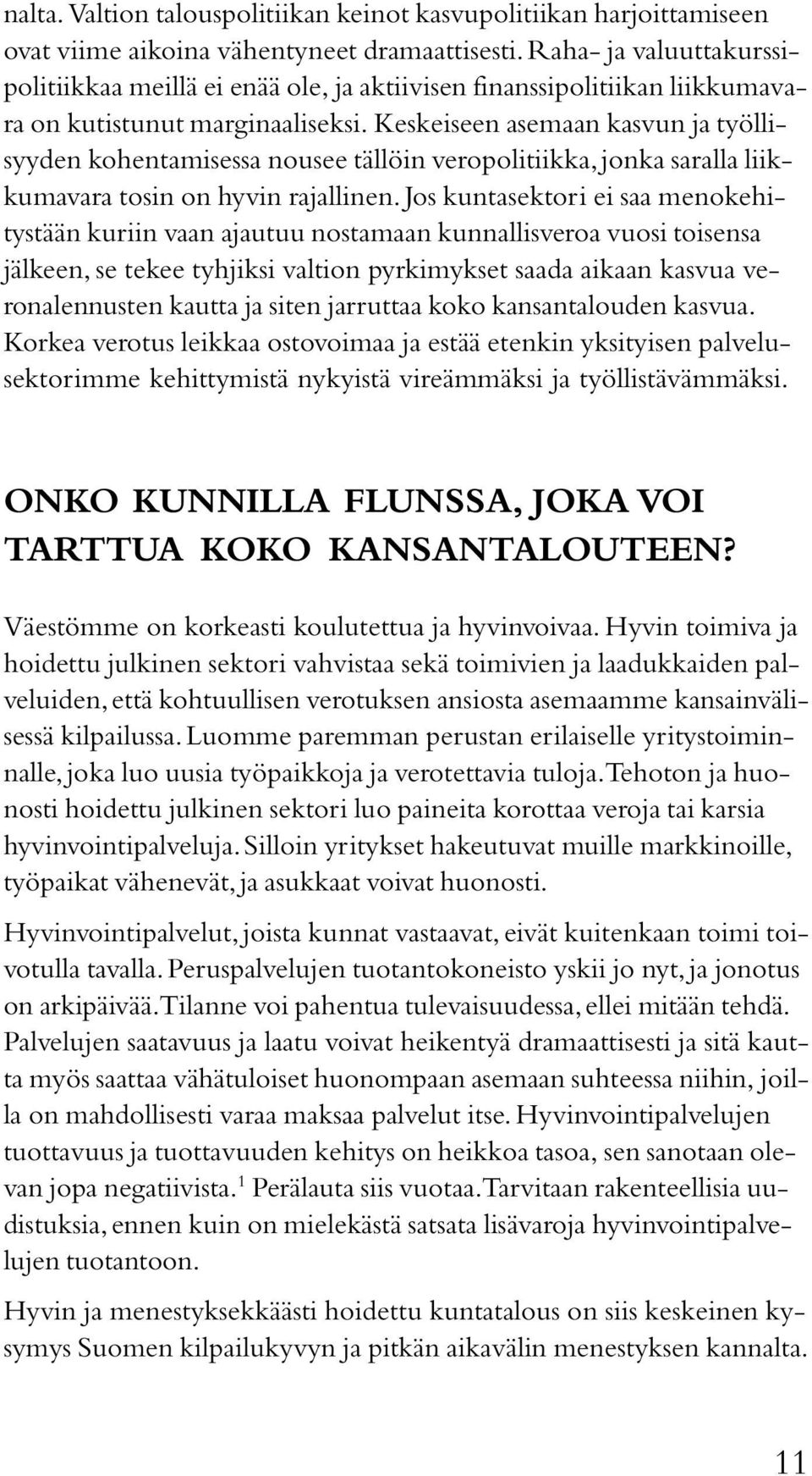 Keskeiseen asemaan kasvun ja työllisyyden kohentamisessa nousee tällöin veropolitiikka, jonka saralla liikkumavara tosin on hyvin rajallinen.