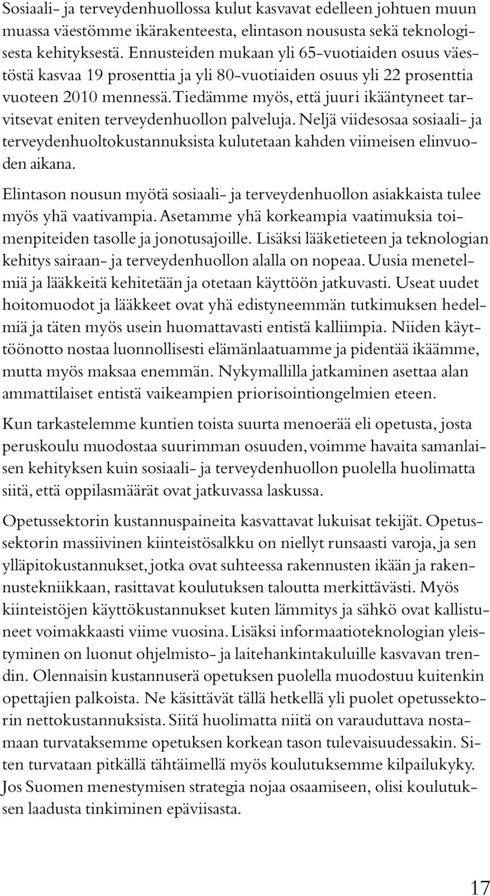 Tiedämme myös, että juuri ikääntyneet tarvitsevat eniten terveydenhuollon palveluja. Neljä viidesosaa sosiaali- ja terveydenhuoltokustannuksista kulutetaan kahden viimeisen elinvuoden aikana.