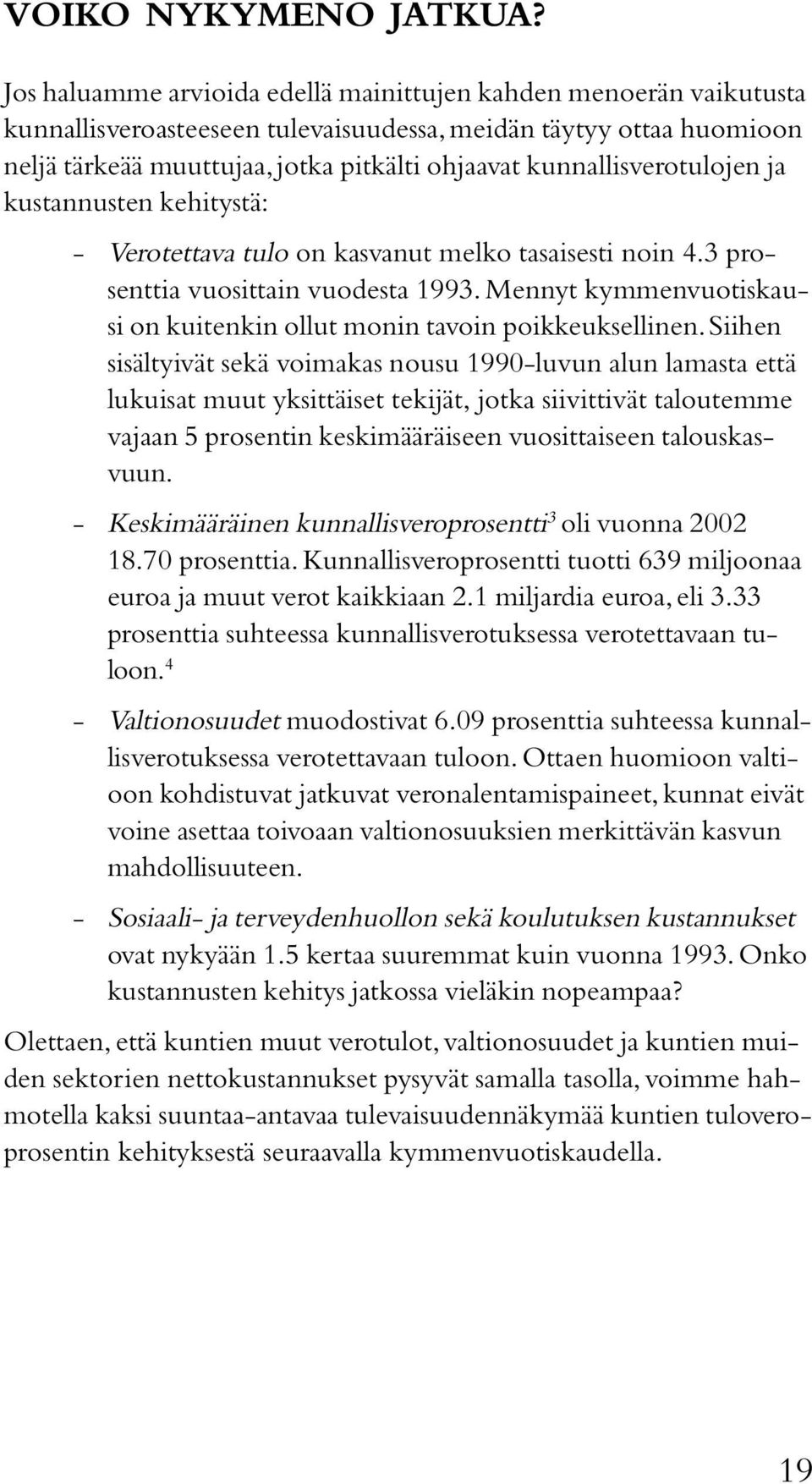 kunnallisverotulojen ja kustannusten kehitystä: - Verotettava tulo on kasvanut melko tasaisesti noin 4.3 prosenttia vuosittain vuodesta 1993.