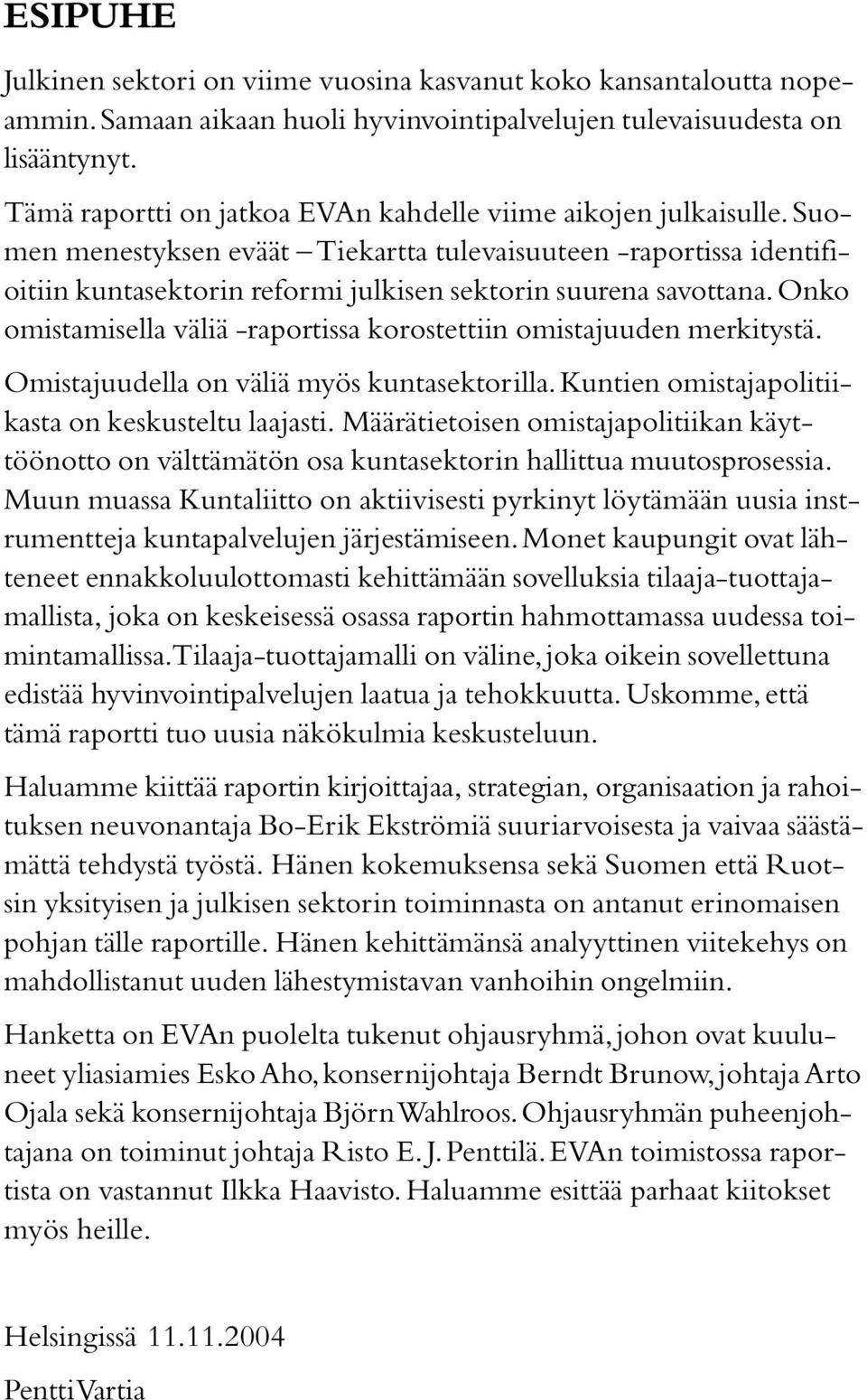 Onko omistamisella väliä -raportissa korostettiin omistajuuden merkitystä. Omistajuudella on väliä myös kuntasektorilla. Kuntien omistajapolitiikasta on keskusteltu laajasti.