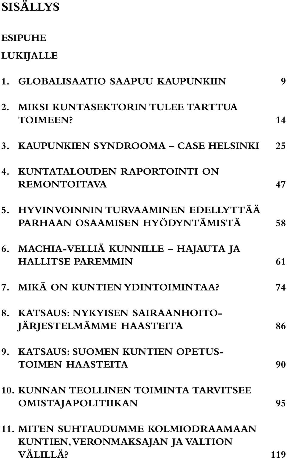 MACHIA-VELLIÄ KUNNILLE HAJAUTA JA HALLITSE PAREMMIN 7. MIKÄ ON KUNTIEN YDINTOIMINTAA? 8. KATSAUS: NYKYISEN SAIRAANHOITO- JÄRJESTELMÄMME HAASTEITA 9.