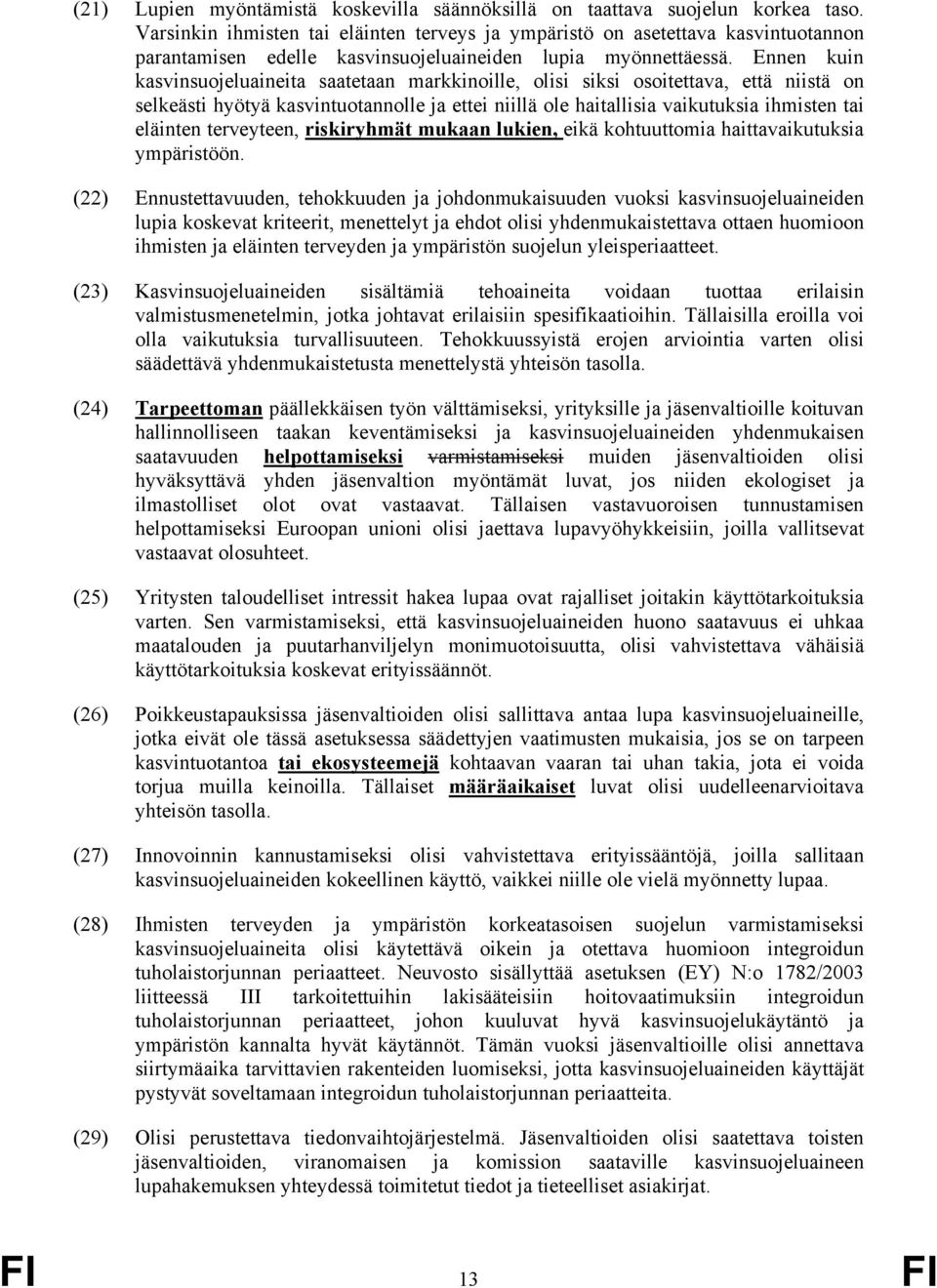 Ennen kuin kasvinsuojeluaineita saatetaan markkinoille, olisi siksi osoitettava, että niistä on selkeästi hyötyä kasvintuotannolle ja ettei niillä ole haitallisia vaikutuksia ihmisten tai eläinten