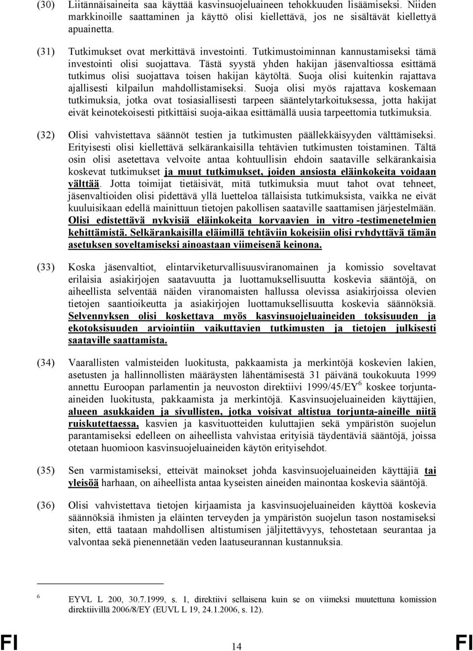 Tästä syystä yhden hakijan jäsenvaltiossa esittämä tutkimus olisi suojattava toisen hakijan käytöltä. Suoja olisi kuitenkin rajattava ajallisesti kilpailun mahdollistamiseksi.